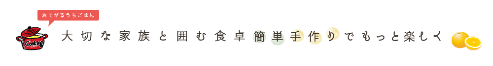 大切な家族と囲む食卓 簡単手作りでもっと楽しく